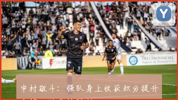中村敬斗：强队身上收获积分提升自信心的关键时刻